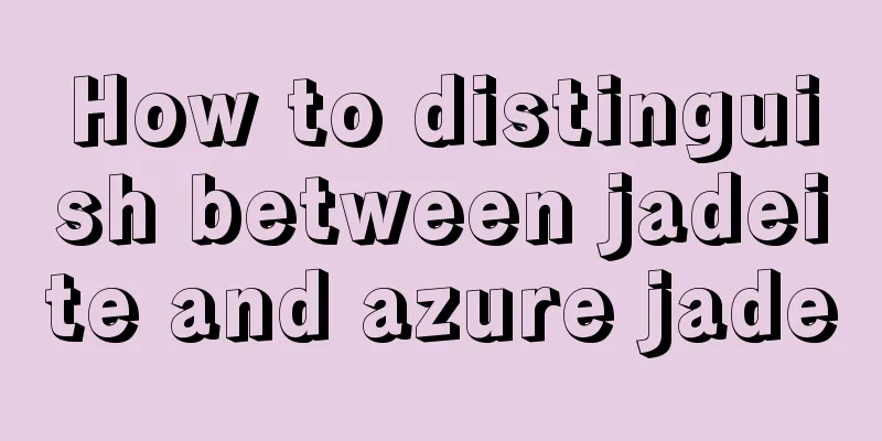 How to distinguish between jadeite and azure jade