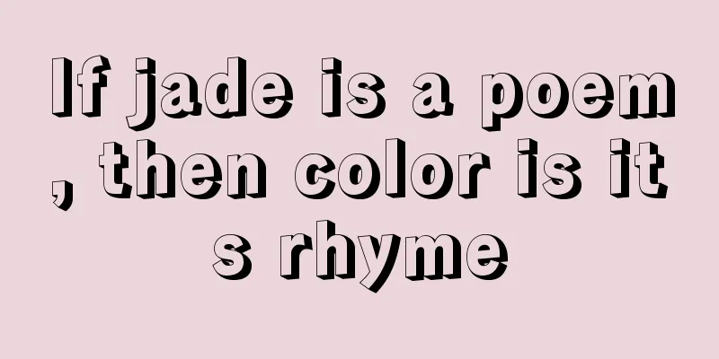 If jade is a poem, then color is its rhyme