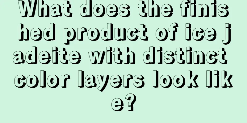 What does the finished product of ice jadeite with distinct color layers look like?