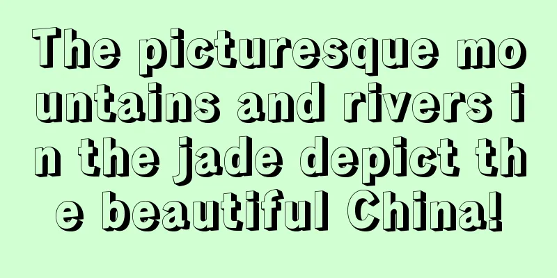 The picturesque mountains and rivers in the jade depict the beautiful China!