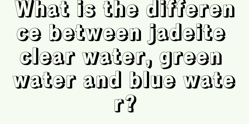 What is the difference between jadeite clear water, green water and blue water?