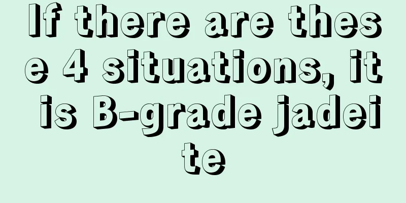 If there are these 4 situations, it is B-grade jadeite