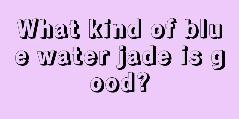 What kind of blue water jade is good?