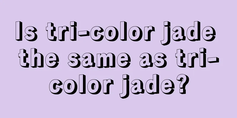 Is tri-color jade the same as tri-color jade?