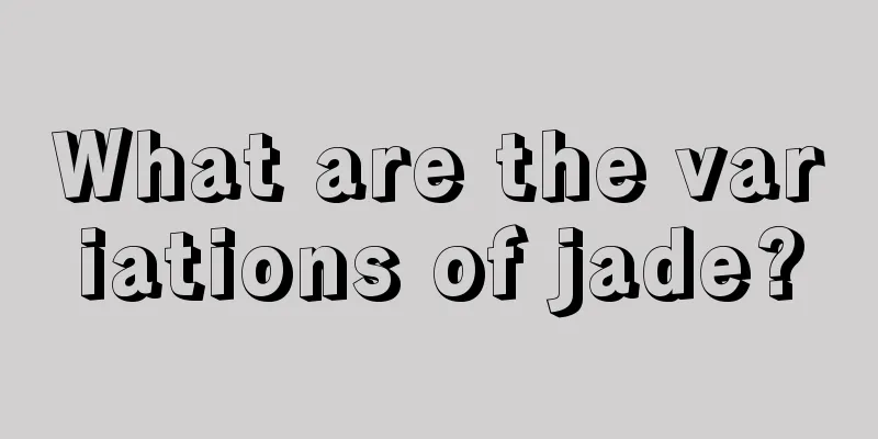 What are the variations of jade?