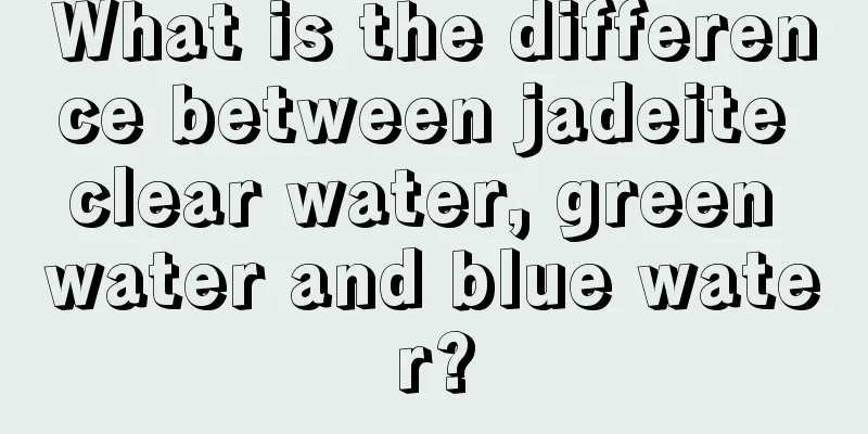 What is the difference between jadeite clear water, green water and blue water?