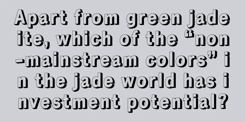 Apart from green jadeite, which of the “non-mainstream colors” in the jade world has investment potential?