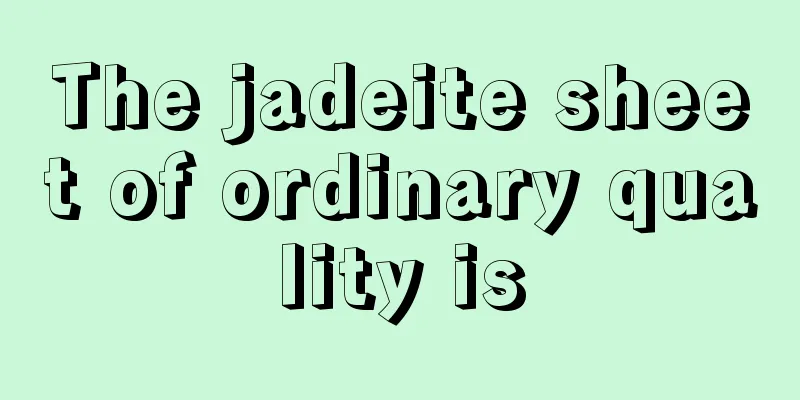 The jadeite sheet of ordinary quality is