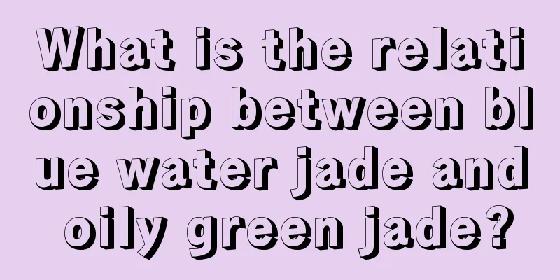 What is the relationship between blue water jade and oily green jade?