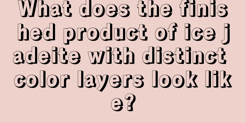 What does the finished product of ice jadeite with distinct color layers look like?