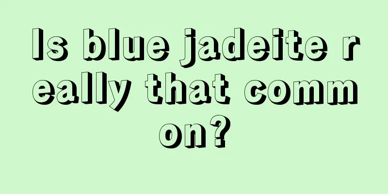 Is blue jadeite really that common?