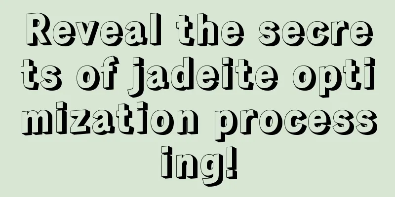 Reveal the secrets of jadeite optimization processing!