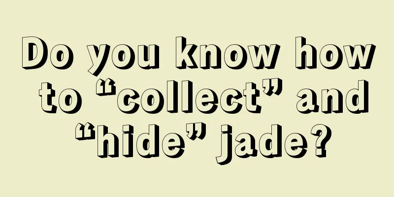 Do you know how to “collect” and “hide” jade?