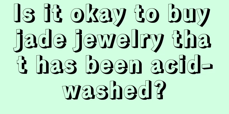 Is it okay to buy jade jewelry that has been acid-washed?