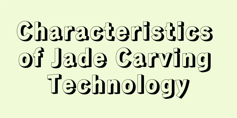 Characteristics of Jade Carving Technology