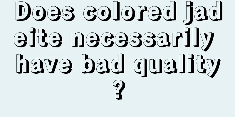 Does colored jadeite necessarily have bad quality?