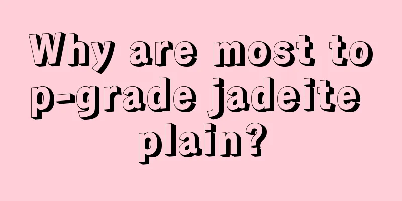 Why are most top-grade jadeite plain?