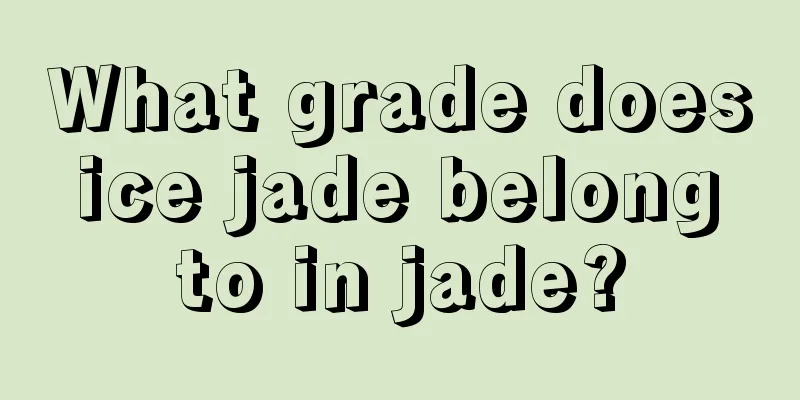 What grade does ice jade belong to in jade?