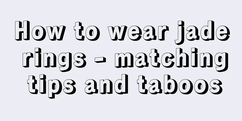 How to wear jade rings - matching tips and taboos