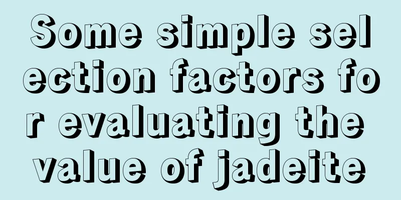 Some simple selection factors for evaluating the value of jadeite