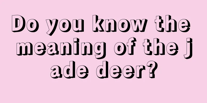 Do you know the meaning of the jade deer?