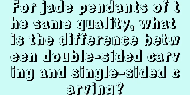 For jade pendants of the same quality, what is the difference between double-sided carving and single-sided carving?