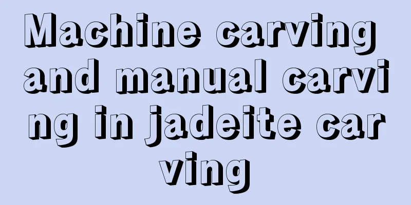 Machine carving and manual carving in jadeite carving