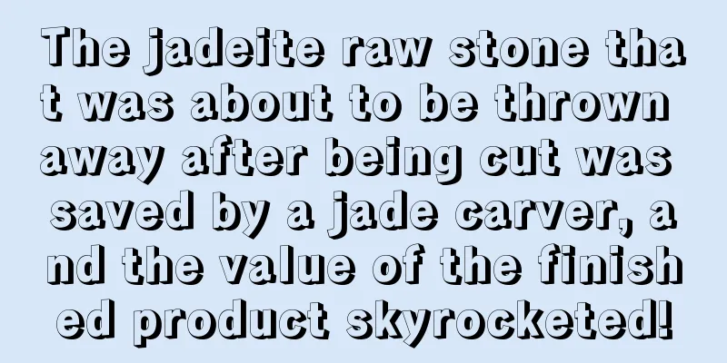 The jadeite raw stone that was about to be thrown away after being cut was saved by a jade carver, and the value of the finished product skyrocketed!