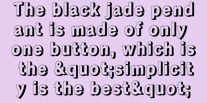 The black jade pendant is made of only one button, which is the "simplicity is the best"