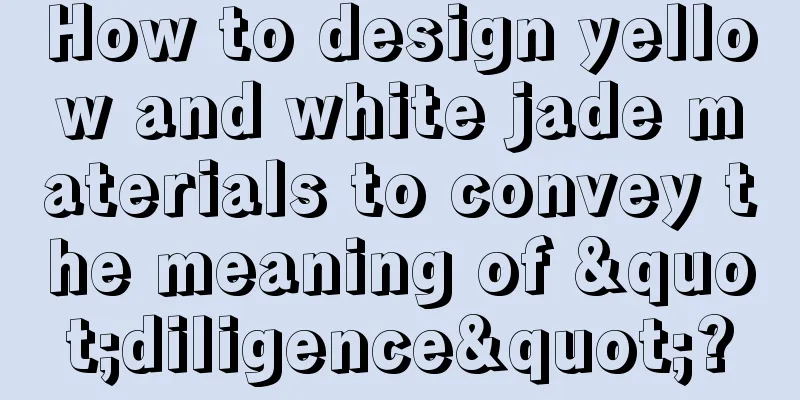 How to design yellow and white jade materials to convey the meaning of "diligence"?