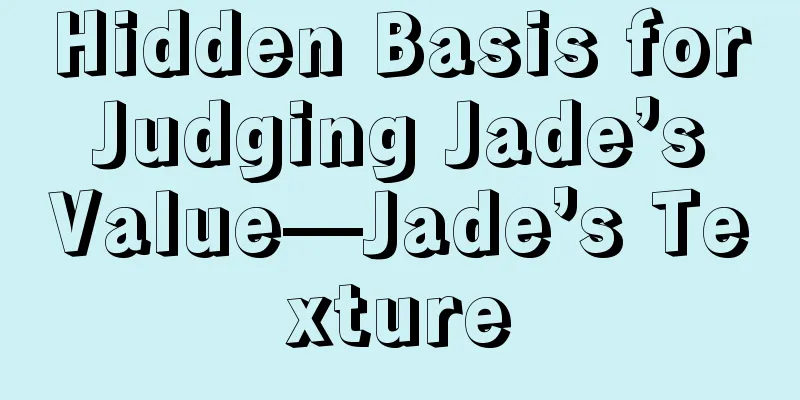 Hidden Basis for Judging Jade’s Value—Jade’s Texture