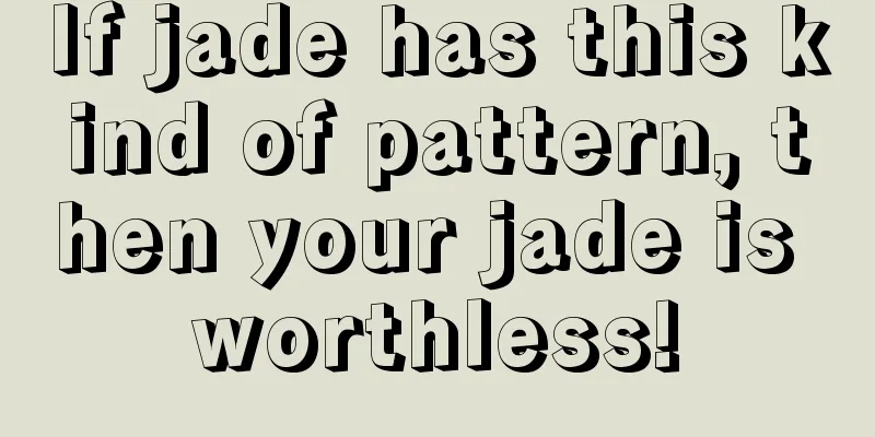 If jade has this kind of pattern, then your jade is worthless!