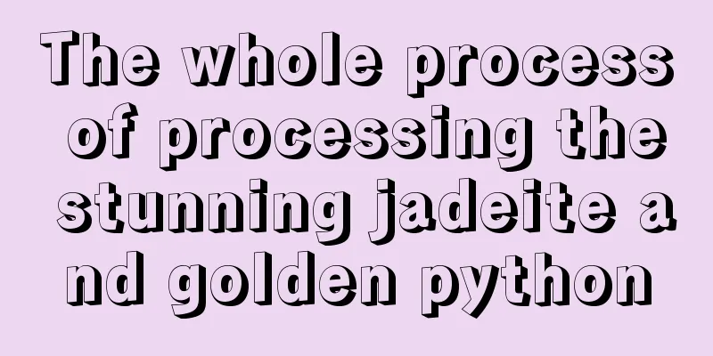 The whole process of processing the stunning jadeite and golden python