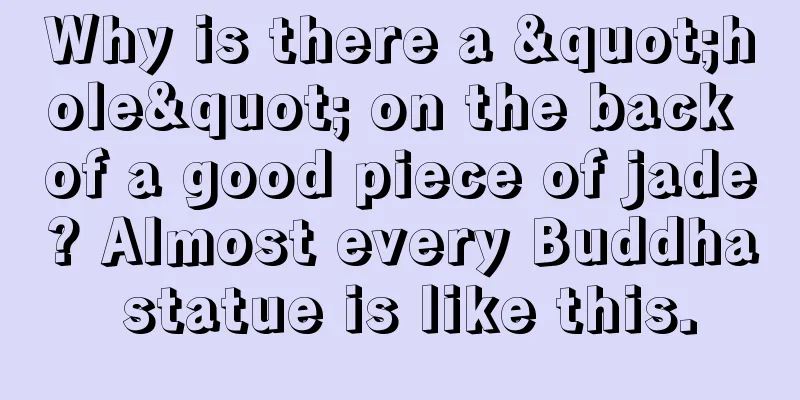 Why is there a "hole" on the back of a good piece of jade? Almost every Buddha statue is like this.