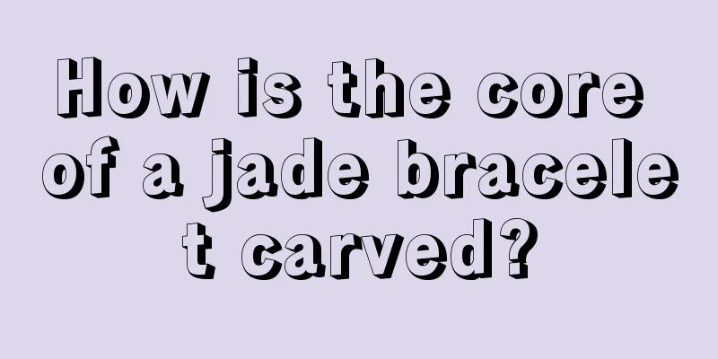 How is the core of a jade bracelet carved?