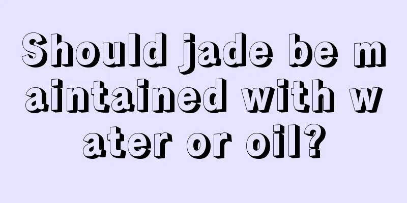 Should jade be maintained with water or oil?