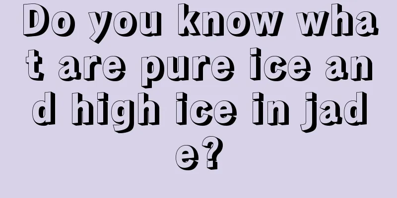 Do you know what are pure ice and high ice in jade?