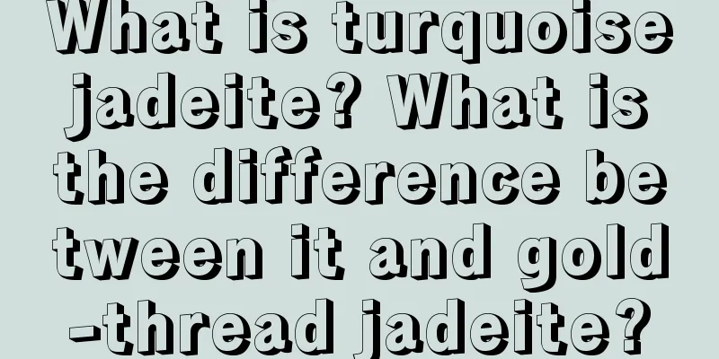 What is turquoise jadeite? What is the difference between it and gold-thread jadeite?