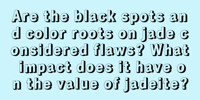 Are the black spots and color roots on jade considered flaws? What impact does it have on the value of jadeite?