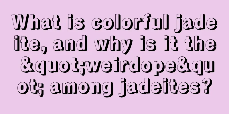 What is colorful jadeite, and why is it the "weirdope" among jadeites?