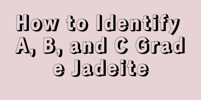 How to Identify A, B, and C Grade Jadeite