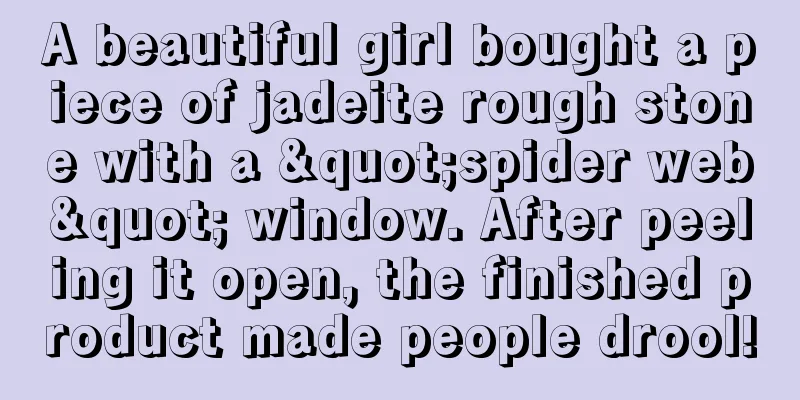 A beautiful girl bought a piece of jadeite rough stone with a "spider web" window. After peeling it open, the finished product made people drool!