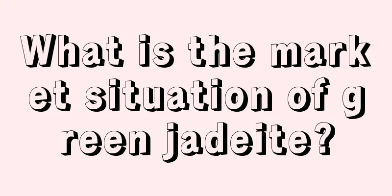 What is the market situation of green jadeite?