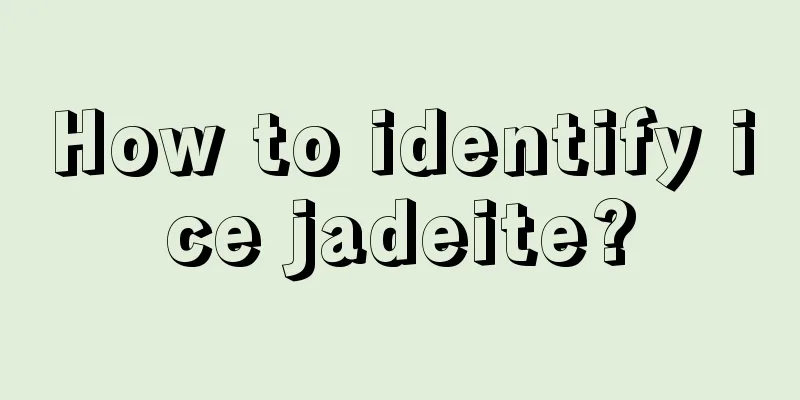 How to identify ice jadeite?