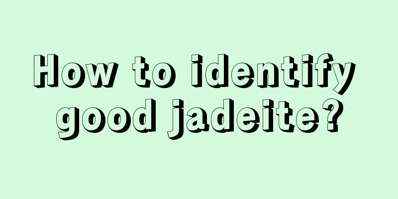 How to identify good jadeite?