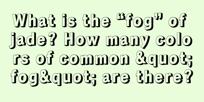 What is the “fog” of jade? How many colors of common "fog" are there?