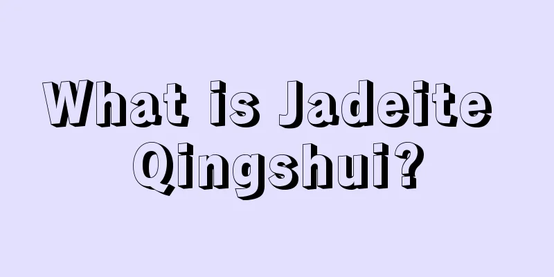 What is Jadeite Qingshui?