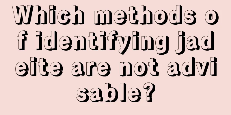 Which methods of identifying jadeite are not advisable?