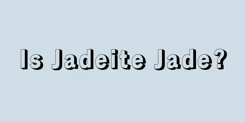 Is Jadeite Jade?