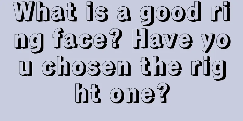 What is a good ring face? Have you chosen the right one?